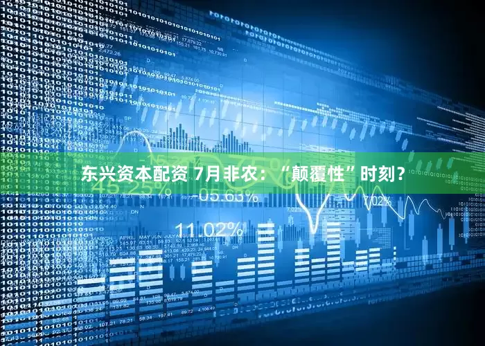 东兴资本配资 7月非农：“颠覆性”时刻？